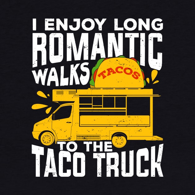 I Enjoy Long Romantic Walks To The Taco Truck by Dolde08